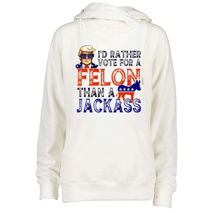 ID Rather Vote For A Felon Than A Jackass Trump Conviction Womens Funnel Neck Pullover Hood