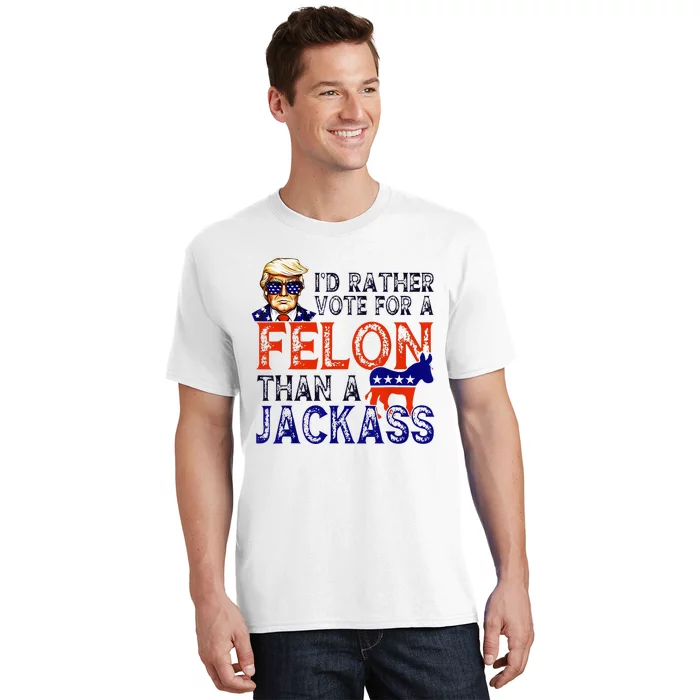 ID Rather Vote For A Felon Than A Jackass Trump Conviction T-Shirt