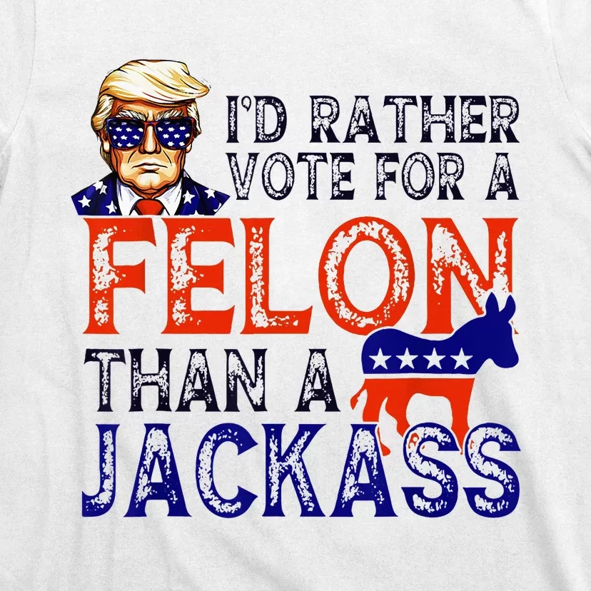 ID Rather Vote For A Felon Than A Jackass Trump Conviction T-Shirt