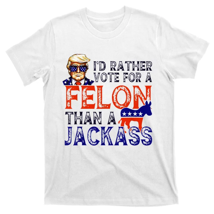 ID Rather Vote For A Felon Than A Jackass Trump Conviction T-Shirt