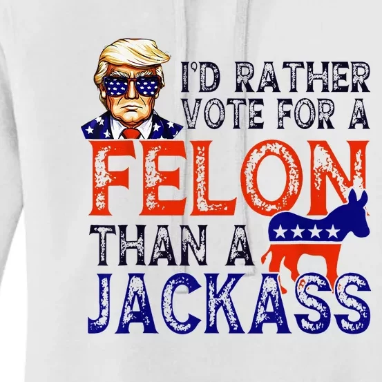 ID Rather Vote For A Felon Than A Jackass Trump Conviction Women's Pullover Hoodie