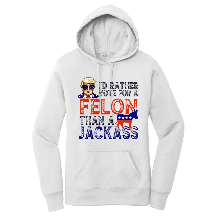 ID Rather Vote For A Felon Than A Jackass Trump Conviction Women's Pullover Hoodie