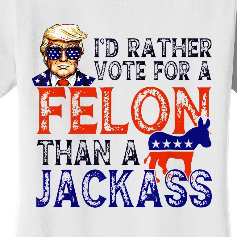 ID Rather Vote For A Felon Than A Jackass Trump Conviction Women's T-Shirt