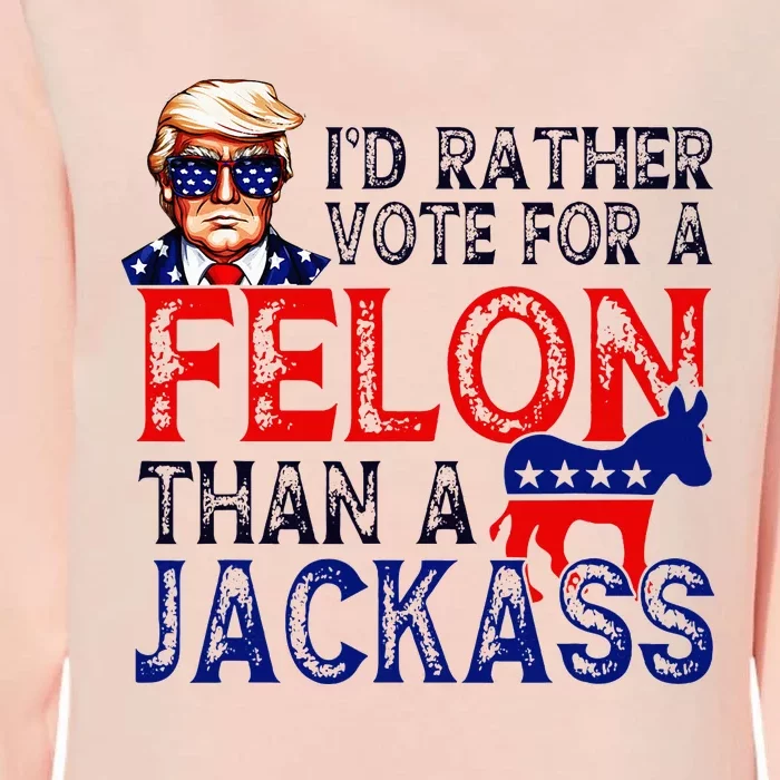 ID Rather Vote For A Felon Than A Jackass Trump Conviction Womens California Wash Sweatshirt