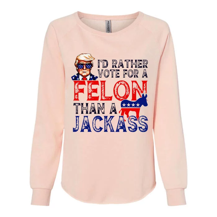 ID Rather Vote For A Felon Than A Jackass Trump Conviction Womens California Wash Sweatshirt