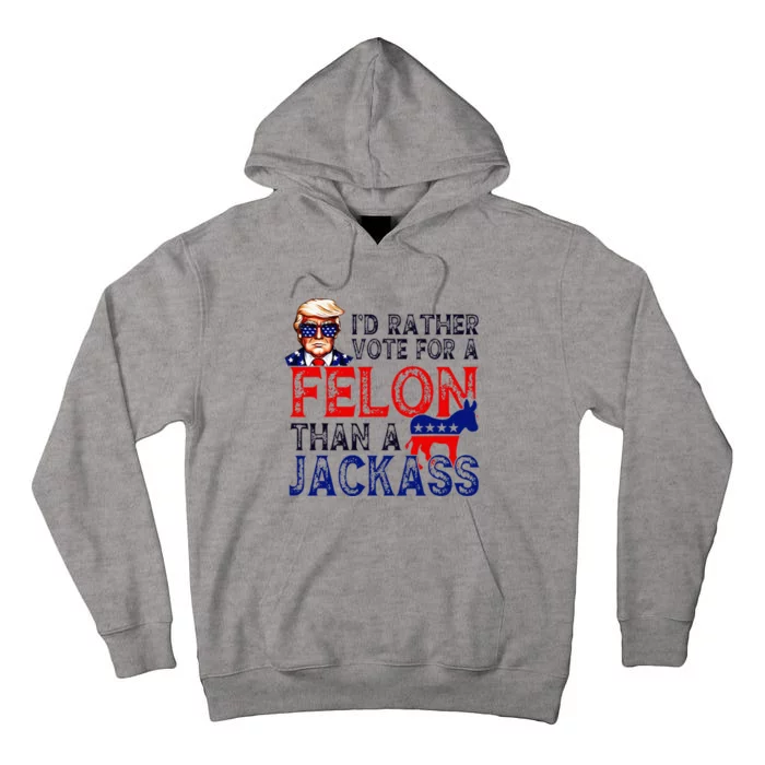 ID Rather Vote For A Felon Than A Jackass Trump Conviction Tall Hoodie