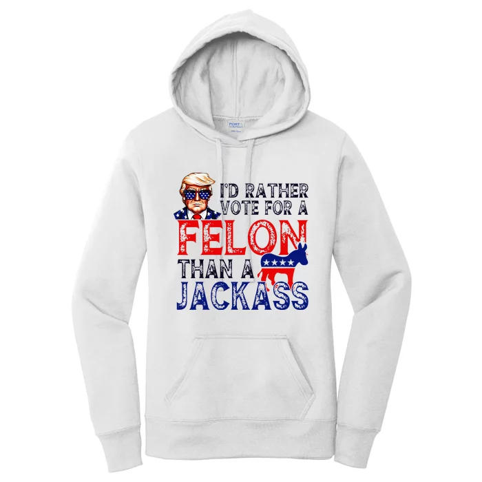 ID Rather Vote For A Felon Than A Jackass Trump Conviction Women's Pullover Hoodie