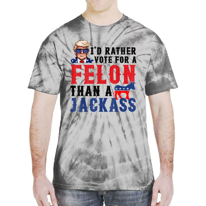 Id Rather Vote For Felon Than A Jackass Tie-Dye T-Shirt