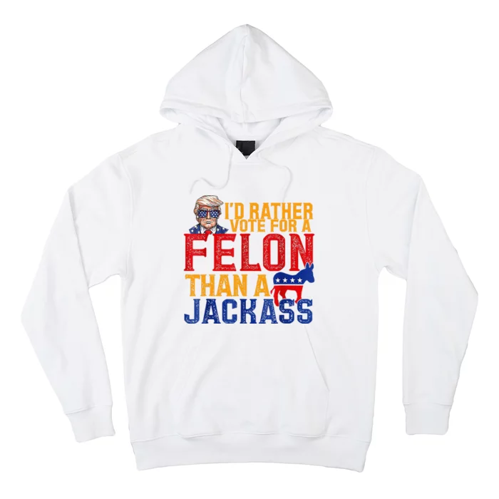 ID Rather Vote For A Felon Than A Jackass Trump Hoodie