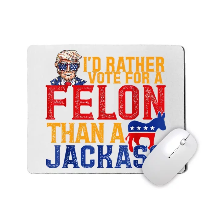 ID Rather Vote For A Felon Than A Jackass Trump Mousepad