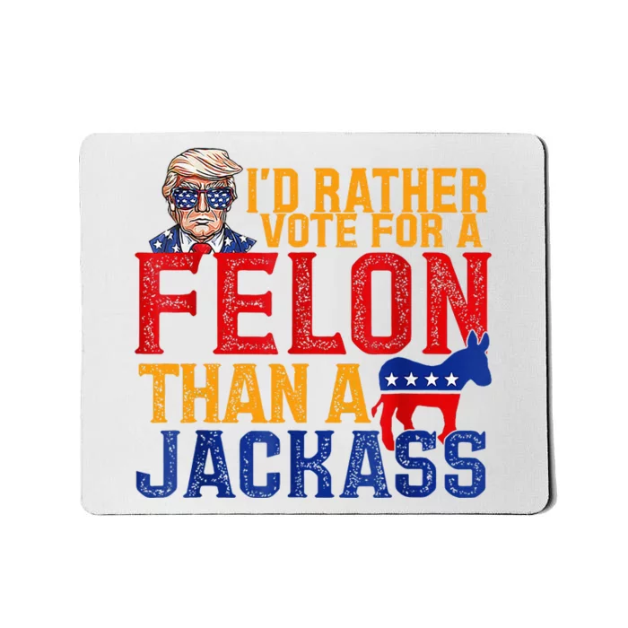 ID Rather Vote For A Felon Than A Jackass Trump Mousepad