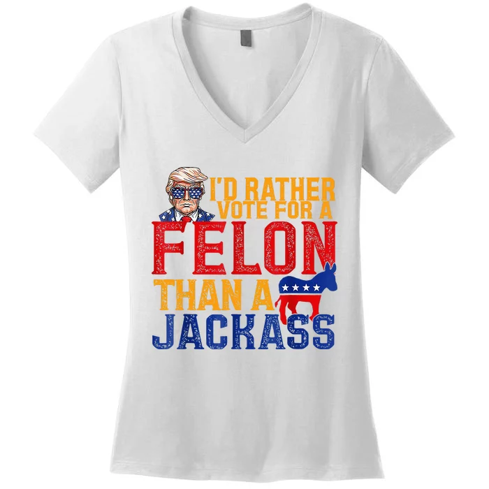 ID Rather Vote For A Felon Than A Jackass Trump Women's V-Neck T-Shirt