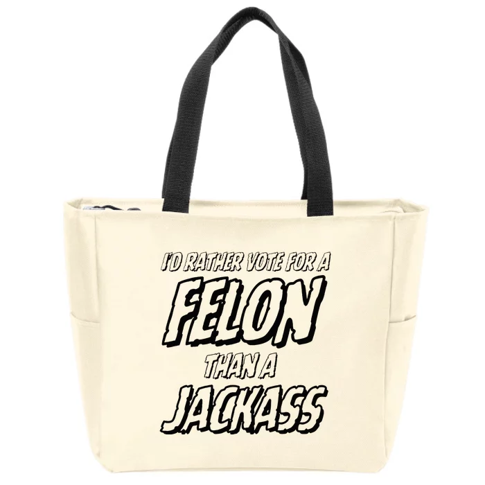 ID Rather Vote For A Felon Than A Jackass Trump Zip Tote Bag