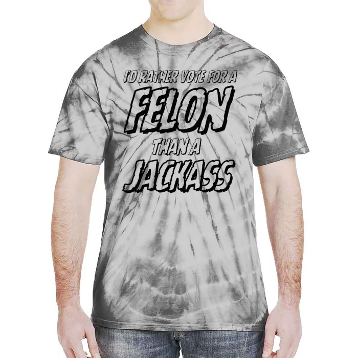 ID Rather Vote For A Felon Than A Jackass Trump Tie-Dye T-Shirt