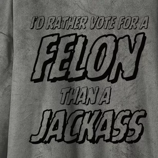 ID Rather Vote For A Felon Than A Jackass Trump Hooded Wearable Blanket