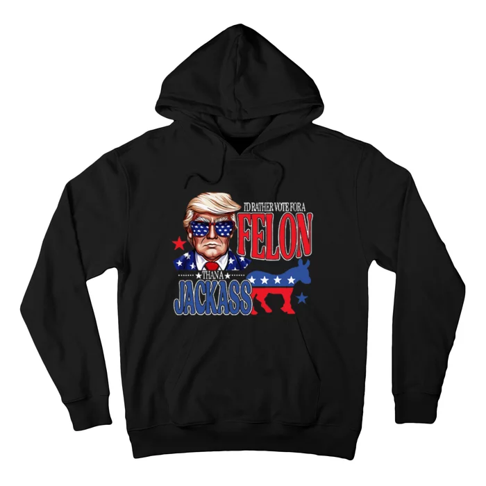 ID Rather Vote For A Felon Then For A Jackass Funny Trump Hoodie