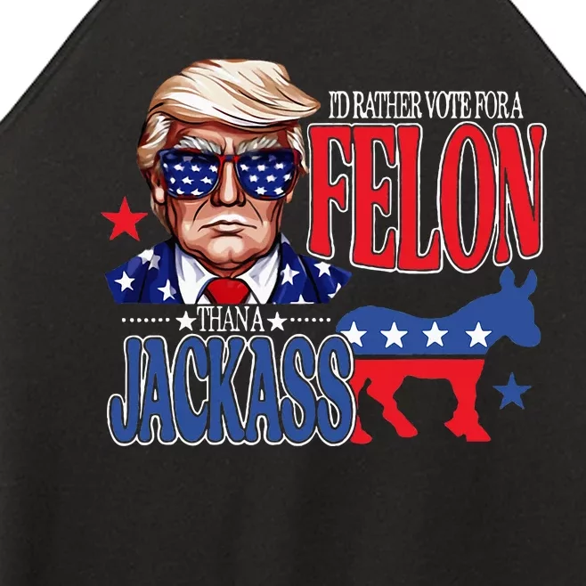 ID Rather Vote For A Felon Then For A Jackass Funny Trump Women’s Perfect Tri Rocker Tank