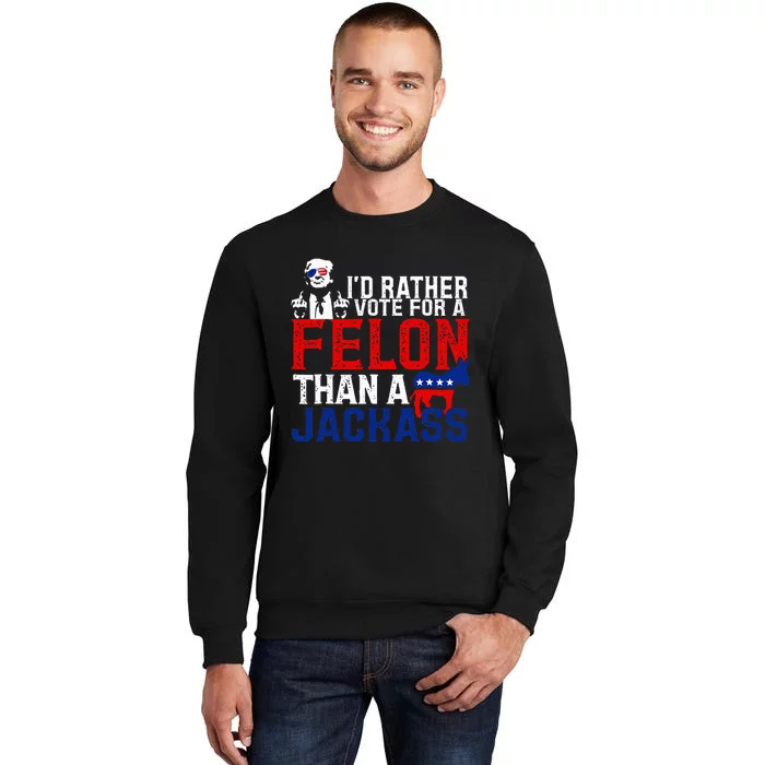 ID Rather Vote For A Felon Then For A Jackass Funny Trump Sweatshirt