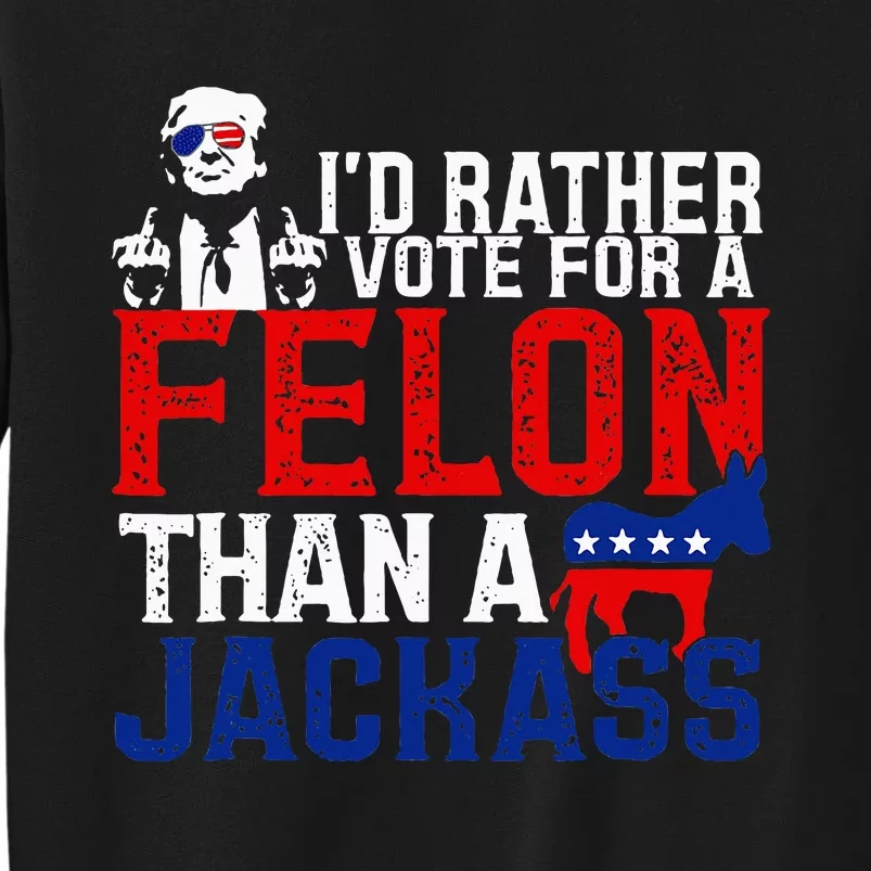 ID Rather Vote For A Felon Then For A Jackass Funny Trump Sweatshirt