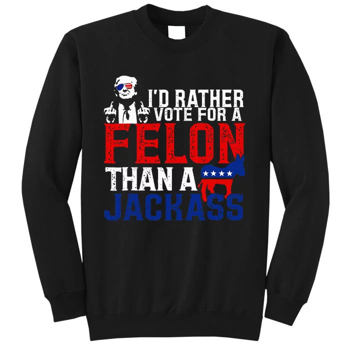 ID Rather Vote For A Felon Then For A Jackass Funny Trump Sweatshirt