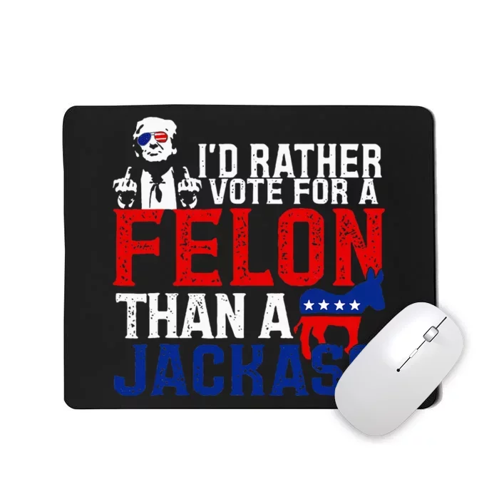 ID Rather Vote For A Felon Then For A Jackass Funny Trump Mousepad