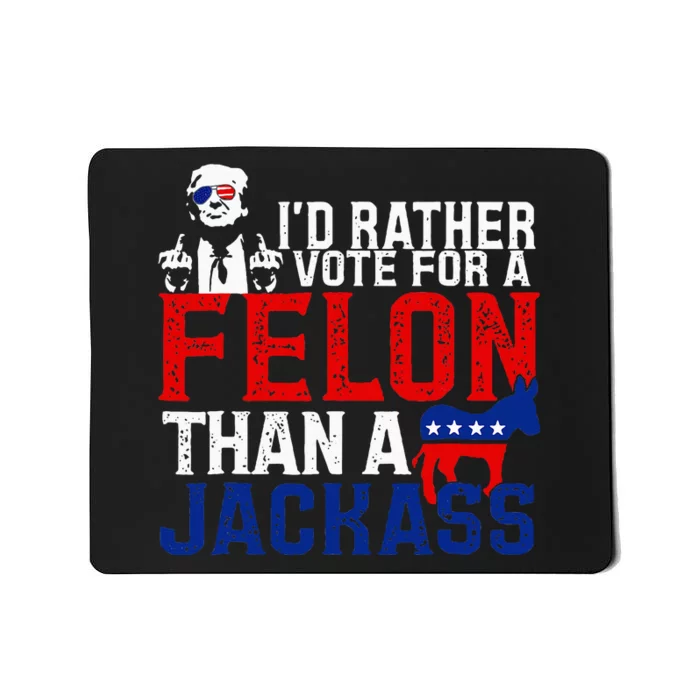 ID Rather Vote For A Felon Then For A Jackass Funny Trump Mousepad