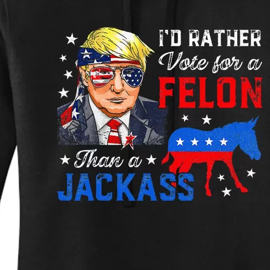 ID Rather Vote For A Felon Than A Jackass Vote Trump 2024 Women's Pullover Hoodie