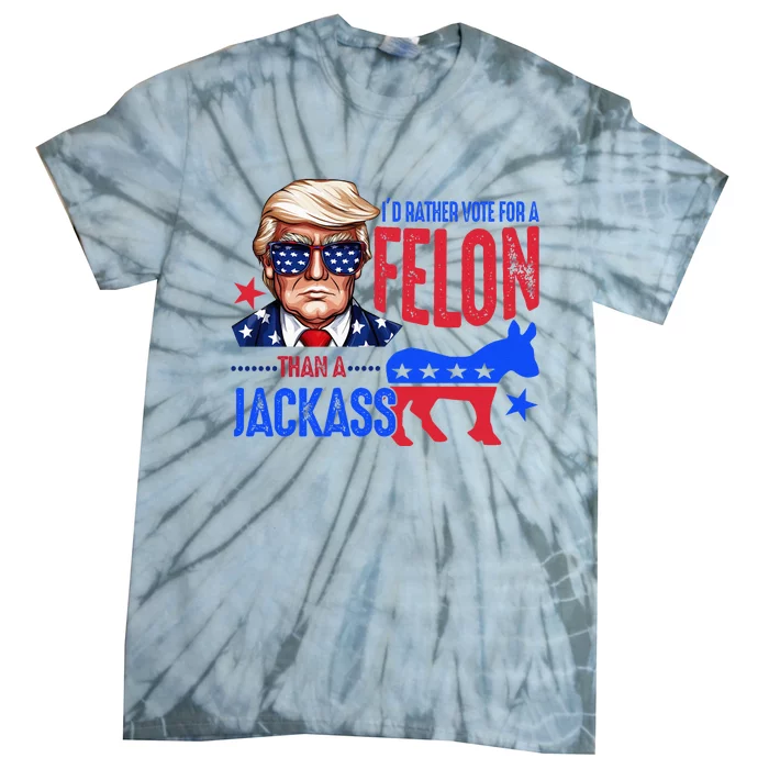 ID Rather Vote For Felon Than A Jackass Tie-Dye T-Shirt