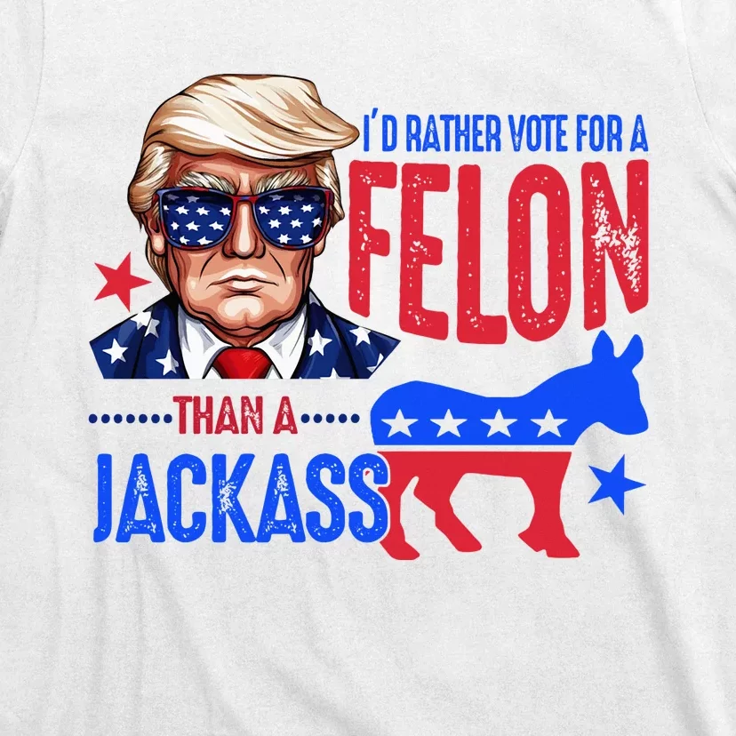 ID Rather Vote For Felon Than A Jackass T-Shirt