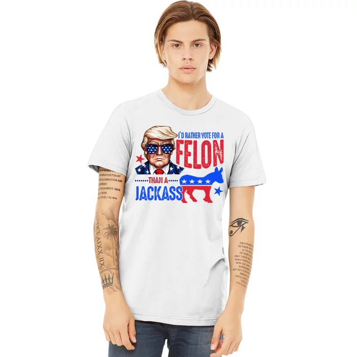 ID Rather Vote For Felon Than A Jackass Premium T-Shirt