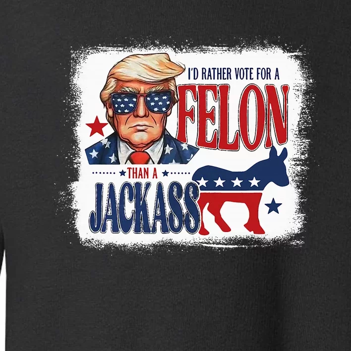 ID Rather Vote For Felon Than A Jackass Toddler Sweatshirt