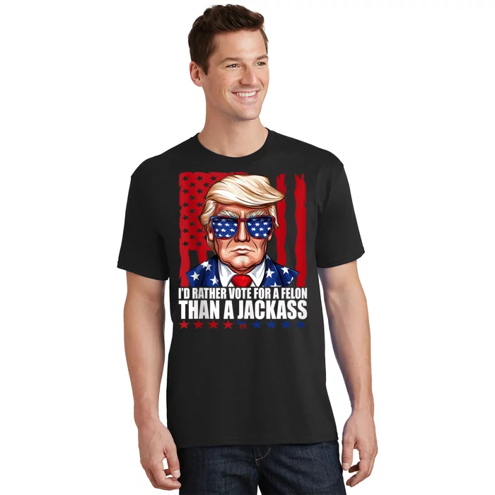 I’D Rather Vote For A Felon Than A Jack Ass Vote Trump 2024 T-Shirt