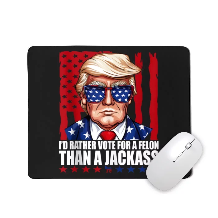 I’D Rather Vote For A Felon Than A Jack Ass Vote Trump 2024 Mousepad