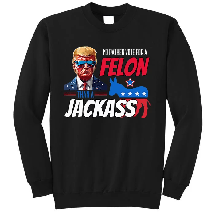 Id Rather Vote For A Felon Than A Jackass Tall Sweatshirt