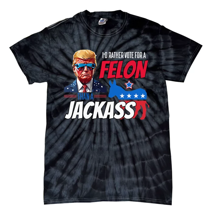 Id Rather Vote For A Felon Than A Jackass Tie-Dye T-Shirt