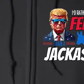 Id Rather Vote For A Felon Than A Jackass Full Zip Hoodie