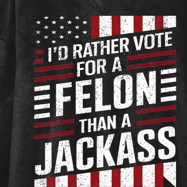 ID Rather Vote For A Felon Than A Jackass Trump Hooded Wearable Blanket