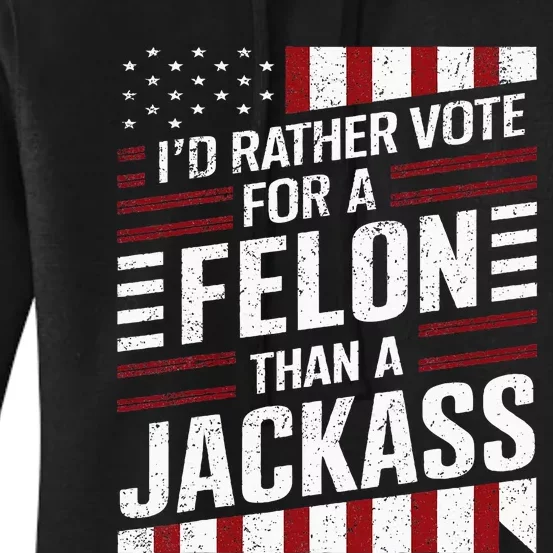 ID Rather Vote For A Felon Than A Jackass Trump Women's Pullover Hoodie