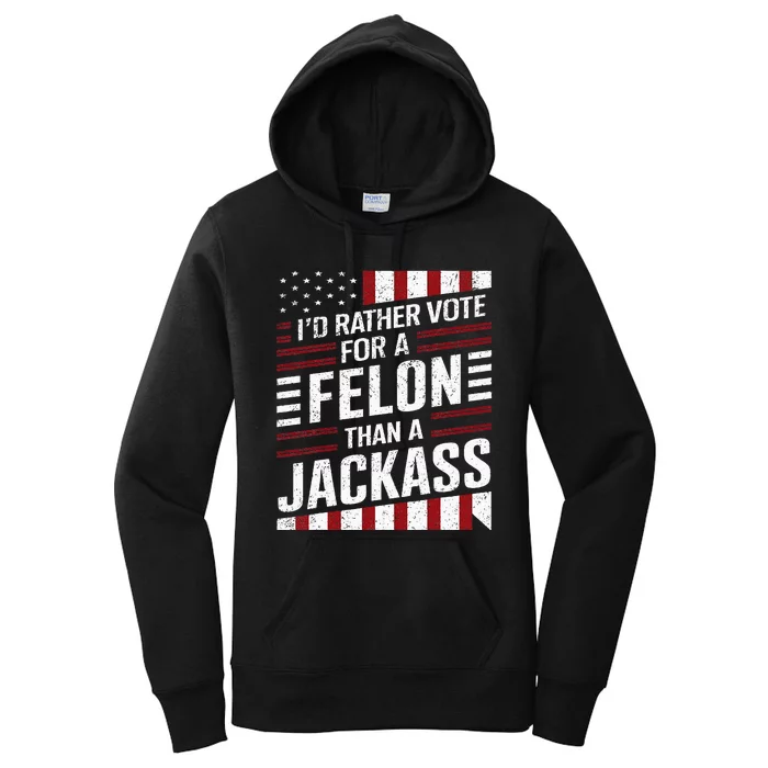 ID Rather Vote For A Felon Than A Jackass Trump Women's Pullover Hoodie