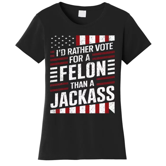 ID Rather Vote For A Felon Than A Jackass Trump Women's T-Shirt