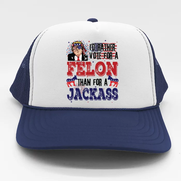 ID Rather Vote For A Felon Than A Jackass Trucker Hat