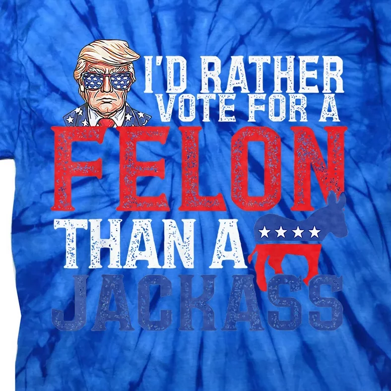 Id Rar Vote A Felon Than A Jackass Trump Tie-Dye T-Shirt