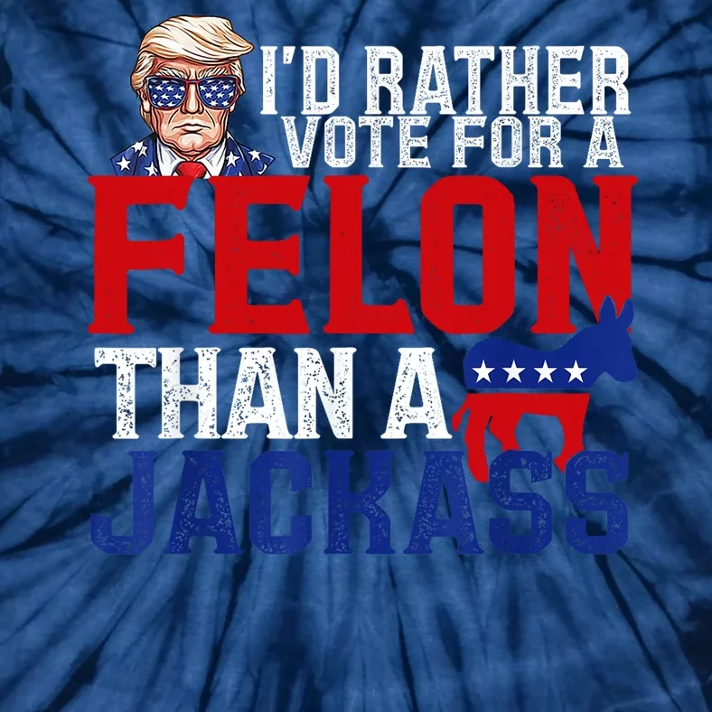 ID Rather Vote For A Felon Than A Jackass Trump Tie-Dye T-Shirt