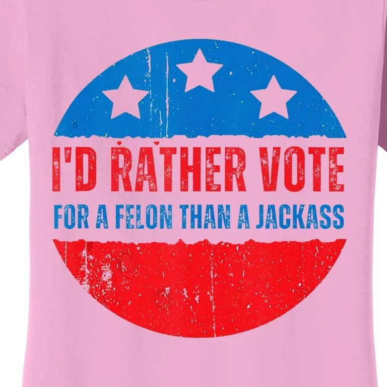 ID Rather Vote For A Felon Than A Jackass Election Trump Women's T-Shirt