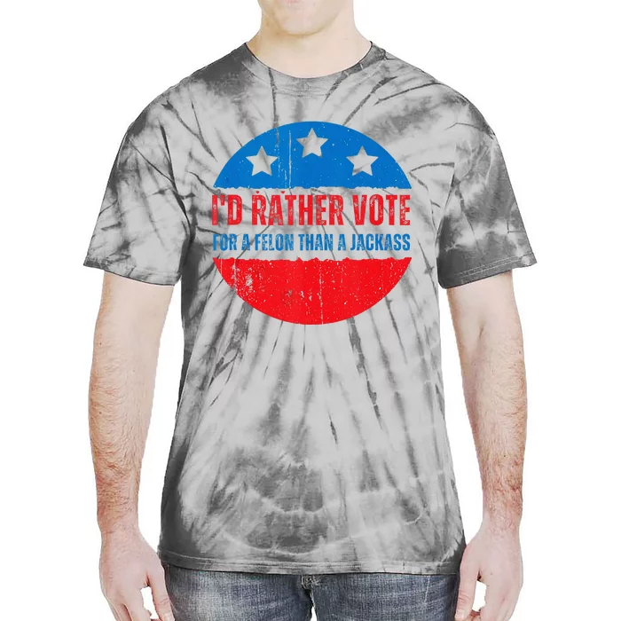 ID Rather Vote For A Felon Than A Jackass Election Trump Tie-Dye T-Shirt