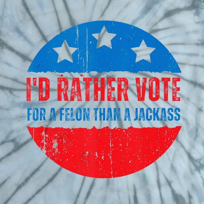 ID Rather Vote For A Felon Than A Jackass Election Trump Tie-Dye T-Shirt