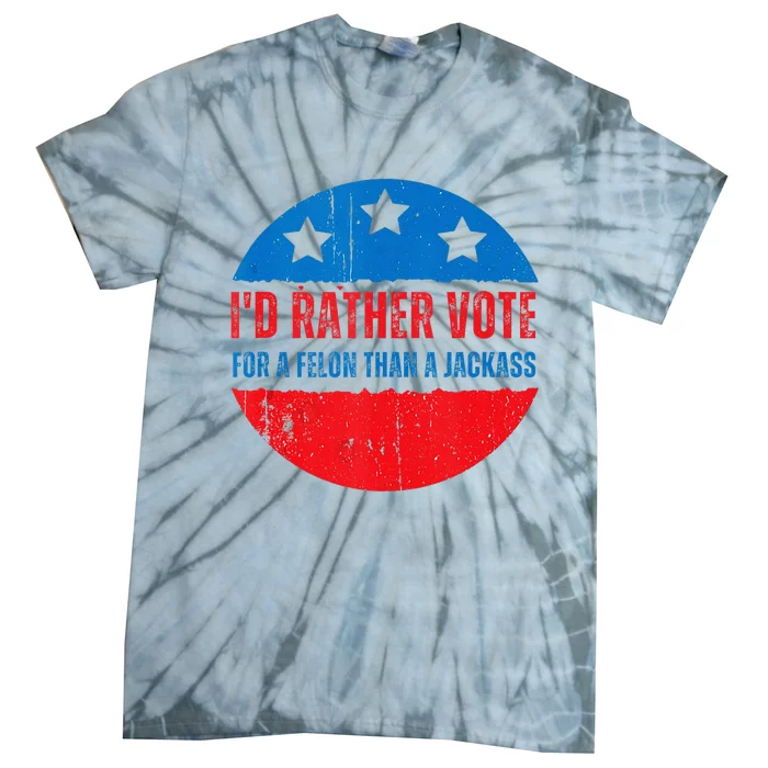 ID Rather Vote For A Felon Than A Jackass Election Trump Tie-Dye T-Shirt