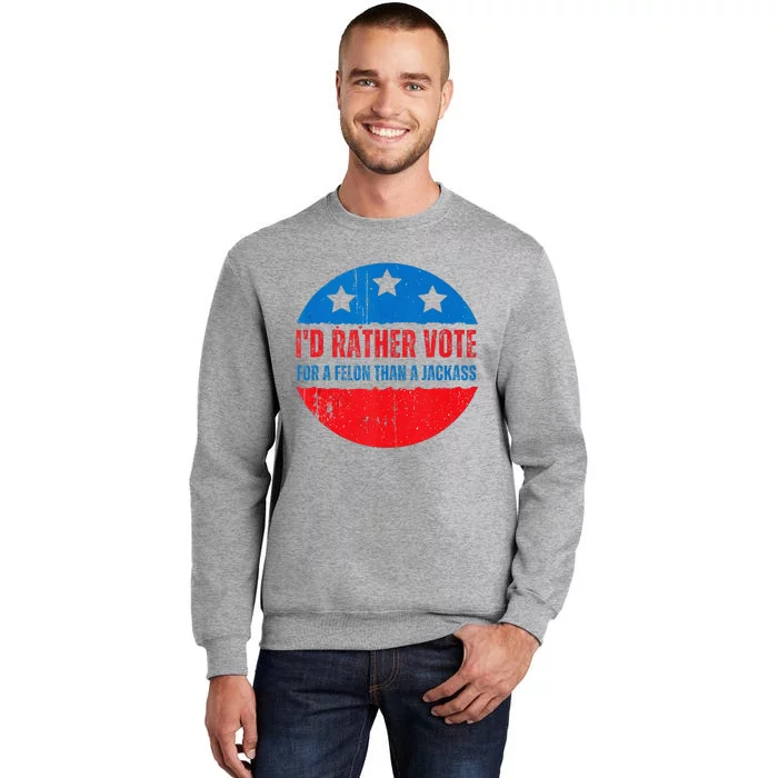 ID Rather Vote For A Felon Than A Jackass Election Trump Sweatshirt