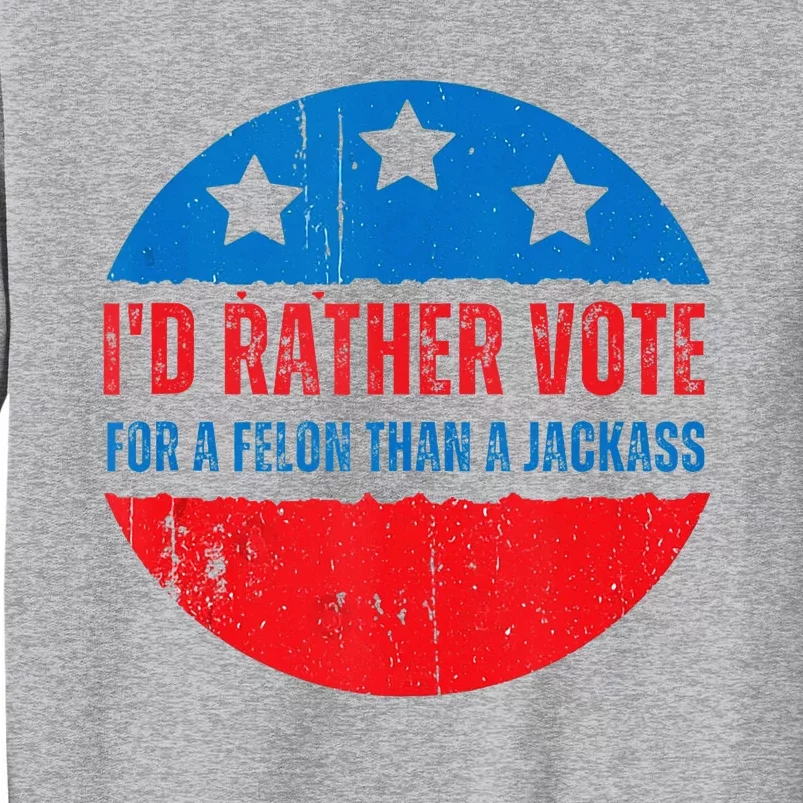 ID Rather Vote For A Felon Than A Jackass Election Trump Sweatshirt