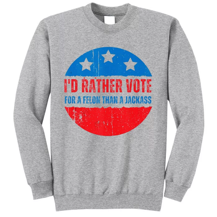 ID Rather Vote For A Felon Than A Jackass Election Trump Sweatshirt